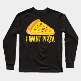 I WANT PIZZA ! Perfect Shirt or Gift for Italian Food Lovers Long Sleeve T-Shirt